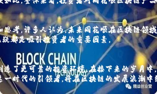 biaoT i2023年同花顺区块链最新动态：投资者必看前瞻与市场分析/biaoT i
同花顺, 区块链, 投资者, 市场分析/guanjianci

引言：区块链在金融领域的崛起
随着科技的不断进步，区块链技术逐渐走进投资者的视野。近年来，同花顺作为我国知名的股市信息服务平台，积极拓展与区块链相关的金融产品和服务，使得投资者对其在这一领域的动态充满关注。

同花顺与区块链的深度融合
同花顺不仅仅是一个传统的股票交易软件，其在区块链技术上的应用也引起了广泛的讨论和学习。在一个阳光明媚的下午，笔者来到一家咖啡馆，与一群投资爱好者探讨区块链的机会。咖啡的香气弥漫在空气中，大家兴致勃勃地讨论着同花顺如何将区块链技术应用于数据透明化和交易效率提升上。
“你们知道吗？同花顺最近推出了一个新的区块链产品，旨在提升投资的透明度。”其中一位朋友激动地说道。他的手指轻轻敲击着手机屏幕，迅速展示了相关信息。大家围了过来，热烈讨论着这一新动态。

最新消息：同花顺区块链产品上线分析
据最新消息，同花顺推出了一款基于区块链的资产管理工具，旨在通过区块链的去中心化属性，减少投资过程中的信息不对称。这一工具的发布受到了许多投资者和分析师的关注。我们可以看到，在传统金融产品中，信息常常存在延迟和不透明，而区块链技术的引入，恰好可以解决这些问题。
在一个案例中，一位年轻的创业者凌越，利用同花顺的区块链产品，将自己的初创企业融资过程中的每一个细节都记录在区块链上，从而让投资者实时了解资金的流动情况。这种透明化的做法，不仅提升了投资者的信任感，还极大地提高了融资效率。

用户反馈：从投资者视角看同花顺区块链
在区块链产品上线后，许多投资者对其进行了尝试并积极反馈。尤其是在社交网络中，我们可以看到越来越多的投资者分享他们的使用体验和看法。“我能实时看到资金流动情况，感觉更安心了。”一位用户在评论中这样说道。
这样的反馈无疑证明了同花顺在区块链技术应用上的成功。但也有用户表达了对操作界面的不适应，认为在某些方面需要。即便如此，整体来看，投资者对同花顺区块链产品的认可度依然较高，特别是在透明度和安全性方面。

未来展望：同花顺区块链的潜力
在与投资者的讨论中，大家对于未来的区块链发展充满了期待。阳光透过窗户洒在我面前的木桌上，映照出每个人脸上的渴望和思考。许多人认为，未来同花顺在区块链领域的发展潜力巨大，不仅可以进一步提升金融服务的便利性，也能够拓展更多的创新产品。
例如，随着智能合约的普及，同花顺有可能推出更多结合区块链技术的自动化交易系统，使得投资更加智能化。而这些可能性，无疑都是吸引投资者的重要因素。

结论：同花顺在区块链浪潮中的角色
同花顺无疑是区块链在国内金融市场应用的先锋之一。通过结合最新的科技动态，提升产品的透明度和安全性，他们为投资者创造了更可靠的投资环境。在接下来的岁月中，让我们拭目以待同花顺在区块链领域的更多创新与实践。
正如我们在那个阳光洒满的咖啡馆中讨论的那样，区块链技术将成为未来金融生态系统中不可或缺的一部分。而同花顺，作为这一时代的引领者，将在区块链的发展浪潮中继续谱写新的篇章。