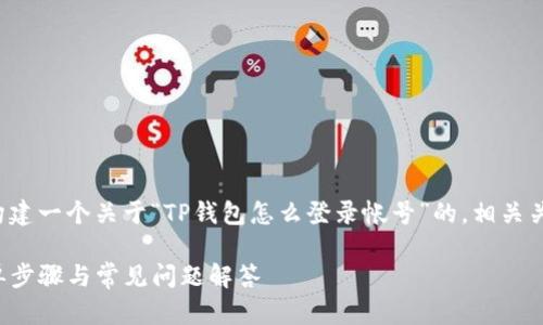 在这里，我将帮助你构建一个关于“TP钱包怎么登录帐号”的，相关关键词，以及内容大纲。

TP钱包登录指南：简单步骤与常见问题解答