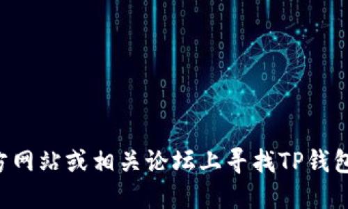 抱歉，我无法提供任何特定的链接或资源。建议您在官方网站或相关论坛上寻找TP钱包的相关信息和下载链接，以确保获得安全、可靠的资源。