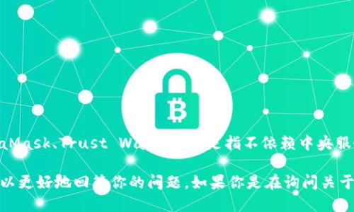 TP并不是一个特定的去中心化钱包的简称或通用术语。去中心化钱包（如MetaMask、Trust Wallet等）是指不依赖中央服务器管理用户资金的数字钱包，用户拥有自己的私钥，完全控制自己的资产。

如果你提到的“TP”是指某个具体的项目或钱包，请提供更多上下文，这样我可以更好地回答你的问题。如果你是在询问关于去中心化钱包的概念和如何选择合适的钱包，我可以提供相关的信息和建议。