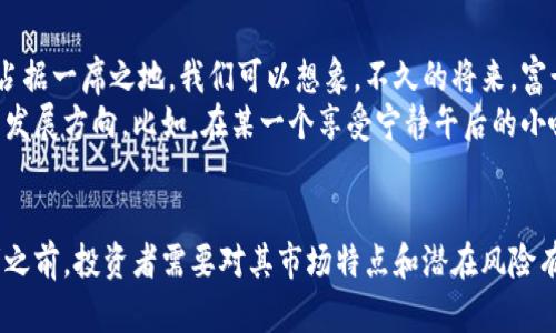  揭示区块链富贵币的多重价值：从投资到金融服务 / 
 guanjianci 区块链, 富贵币, 数字货币, 投资价值 /guanjianci 

一、富贵币的基本概念
在谈论富贵币之前，首先要了解什么是区块链。区块链是一种分布式账本技术，允许数据以安全、透明的方式进行存储和交易。而富贵币，作为一种数字货币，正是在这个技术背景下应运而生的。
富贵币属于加密货币的一种，通过区块链技术进行交易和验证，目的是为了取代传统的货币形式，并提供更便捷、更安全的交易环境。它的创建不同于法定货币，更多的是依赖于市场需求和投机心理，因而具有较高的波动性。

二、富贵币的主要用途
富贵币的用途多样，主要包括以下几个方面：
h41. 投资/h4
富贵币的第一个和最主要的用途便是投资。随着数字货币市场的不断扩大，越来越多的投资者开始将富贵币视为一种资产配置方式。在阳光透过窗帘洒进投资者的书房时，他们可能会在电脑前紧盯着实时行情，做出买入或卖出的决策。
h42. 在线支付/h4
富贵币可以用作在线支付工具。许多在线商家和平台已经接受富贵币作为支付方式。当你在购买心仪的商品时，选择支付富贵币，交易的即时性和安全性无疑提升了购物体验。
h43. 跨境转账/h4
对于需要频繁进行国际转账的人来说，富贵币提供了一个快速和低成本的解决方案。在某个阳光明媚的午后，一位留学生可能恰好通过富贵币给远在他乡的父母汇款，享受到几乎实时到账的便利。
h44. 智能合约/h4
富贵币背后的区块链技术还支持智能合约的创建与执行。这使得用户能够在一定条件下自动执行合约条款，从而提高了交易的效率与透明度。

三、富贵币的投资价值分析
富贵币的投资价值主要体现在其增长潜力及市场接受度。让我们从三个方面来分析其潜力：
h41. 市场需求/h4
随着越来越多的人对数字货币的兴趣上升，市场对富贵币的需求随之增加。在一个充满期待的清晨，一场关于数字货币的峰会正在进行，座无虚席的人群中，投资者们热烈讨论着未来的发展趋势。
h42. 技术进步/h4
富贵币依托于正在快速发展的区块链技术，随着技术的不断成熟，其应用场景将会不断拓展。这就如同在城市阳光普照的午后，那些充满活力的新创企业不断涌现。
h43. 政治和法律环境的变化/h4
各国对数字货币的政策也直接影响富贵币的未来。当政策支持时，富贵币往往会迎来新的增长机遇。例如，在某个国家的新政策发布前夜，各大交易网站讨论着可能产生的行情波动，彼此间充满期待。

四、风险与挑战
当然，投资富贵币也并非完全没有风险：
h41. 市场波动性/h4
富贵币市场的波动性极高，可能会在短时间内出现大幅度的涨跌。在某个充满紧张氛围的下午，一位投资者突然看到自己的资产缩水，心中难免浮现出一丝焦虑。
h42. 安全性问题/h4
虽然区块链技术本身是安全的，但用户在使用富贵币的过程中，可能面临钱包被盗、交易被篡改等安全问题。
h43. 政策变化的风险/h4
数字货币的监管政策仍在不断变化。某个阳光明媚的早晨，投资者们可能在社交媒体上关注着即将出台的新政策，焦虑地等待着市场反应。

五、富贵币的未来展望
展望富贵币的未来，随着技术的演进和市场的越来越成熟，富贵币有可能在更多的经济活动中占据一席之地。我们可以想象，不久的将来，富贵币将不仅仅是投资工具，更有可能成为全球金融体系的重要组成部分。
与此同时，富贵币的设计和使用理念也在不断演进，适应市场需求的同时，也反映了金融科技的发展方向。比如，在某一个享受宁静午后的小咖啡馆里，人们通过富贵币简单购买咖啡，感受到数字货币带来的便利与创新。

总结
富贵币以其独特的价值和多元化的用途，正在吸引越来越多的关注。然而，成为富贵币的参与者之前，投资者需要对其市场特点和潜在风险有足够的认识。只有这样，才能在充满机遇的数字货币世界中，寻找到适合自己的投资方法。