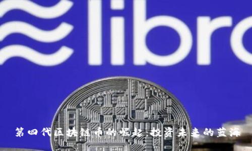 第四代区块链币的崛起：投资未来的蓝海