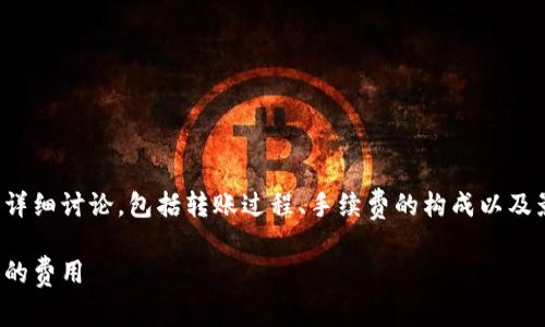 内容提要：以下是关于tp钱包转火币钱包手续费的详细讨论，包括转账过程、手续费的构成以及影响手续费的因素，帮助用户更好地理解这一过程。

tp钱包转火币钱包手续费全解析：如何避免不必要的费用