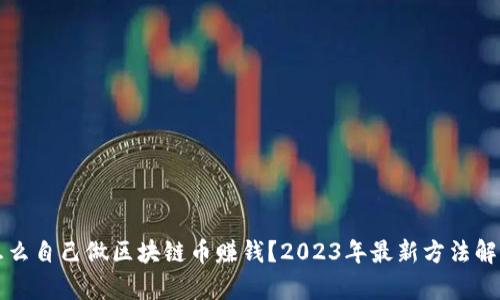 怎么自己做区块链币赚钱？2023年最新方法解析