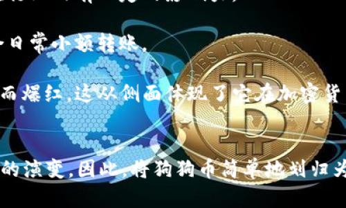 狗狗币（Dogecoin）最初是作为一种笑话加密货币于2013年推出的，基于以太坊的区块链技术。由于其起源和发展背景，有些人将其视为区块链1.0的范畴，但实际上，区块链的概念和分类并不是绝对的。

### 狗狗币的区块链分类
1. **区块链1.0**：通常指的是比特币及其衍生物，主要用作数字货币的转移和存储。狗狗币在某种程度上继承了这些特性，因此可以被视为区块链1.0的一个延伸。
  
2. **区块链2.0**：则引入了智能合约和去中心化应用（DApps），如以太坊和其他平台。尽管狗狗币没有智能合约功能，它还是为后来的区块链项目提供了一个有趣的案例。

3. **区块链3.0**：更侧重于改善区块链的可扩展性和应用范围，涉及治理、物联网等领域。

### 狗狗币的发展与特点
- **社区驱动**：狗狗币由于其友好的社区和广泛的应用（如小费、慈善活动等），在行业内有一定的影响力。

- **手续费低且交易快速**：狗狗币的交易手续费相对较低，确认时间也很快，适合日常小额转账。

- **媒体影响**：近年来，狗狗币因受到了多位公众人物（如埃隆·马斯克）的关注而爆红，这从侧面体现了它在加密货币市场的独特地位。

### 结论
虽然狗狗币技术上基于区块链1.0的基础，但它的存在和发展反映了加密货币文化的演变。因此，将狗狗币简单地划归为区块链1.0并不完全准确，它更应该被视为这一岁月中趣味和实际应用的一部分。