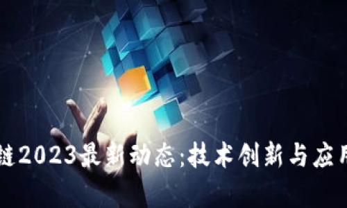 恒昌区块链2023最新动态：技术创新与应用前景分析