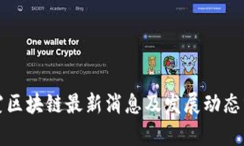 栖霞区块链最新消息及发展动态分析