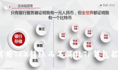 如何用TRX转账而不消耗TP钱包能量？