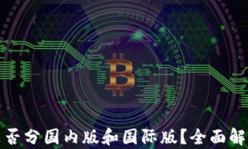 
TP钱包是否分国内版和国际版？全面解析与比较