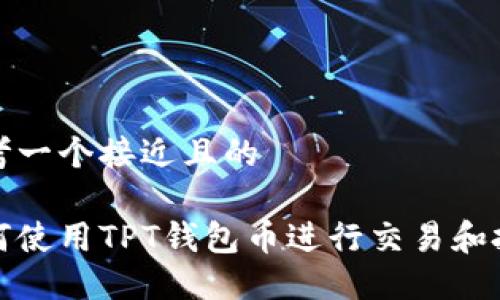 思考一个接近且的

如何使用TPT钱包币进行交易和投资