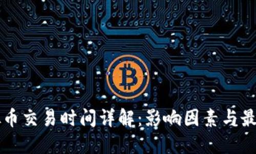 区块链虚拟币交易时间详解：影响因素与最佳交易时机