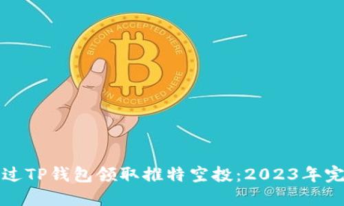 如何通过TP钱包领取推特空投：2023年完美指南