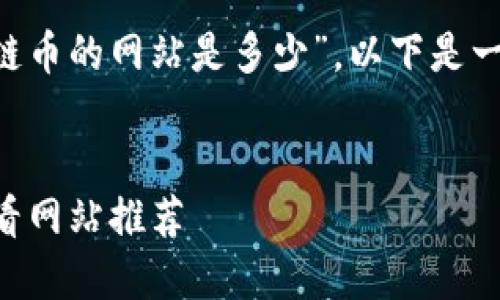 关于您提出的问题“查看区块链币的网站是多少”，以下是一个的、相关关键词及大纲内容。


2023年最耐用的区块链币查看网站推荐