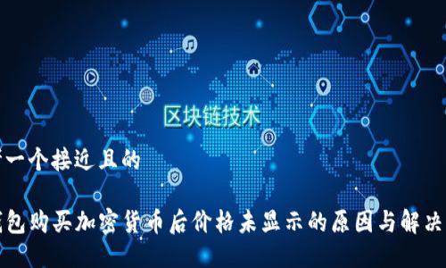 思考一个接近且的

TP钱包购买加密货币后价格未显示的原因与解决方案