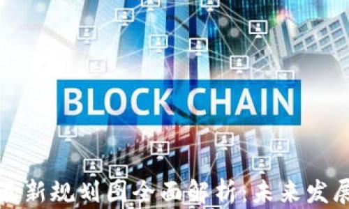 
区块链市场最新规划图全面解析：未来发展前景与趋势