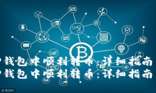 如何在TP钱包中顺利转币：详细指南与技巧  
如何在TP钱包中顺利转币：详细指南与技巧