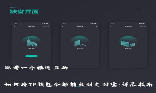 思考一个接近且的


如何将TP钱包余额转出到支付宝：详尽指南