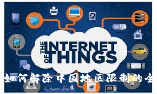 :
TP钱包如何解除中国地区限制的全面指南