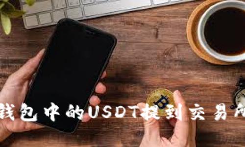 如何将TP钱包中的USDT提到交易所进行变现