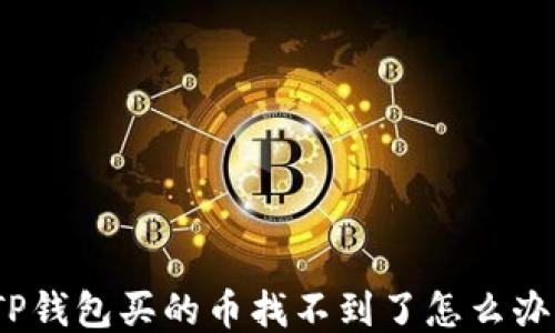 
TP钱包买的币找不到了怎么办？