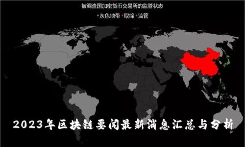 2023年区块链要闻最新消息汇总与分析