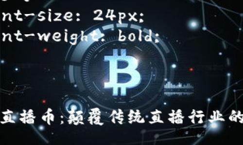 style
  .title {
    font-size: 24px;
    font-weight: bold;
  }
/style

区块链直播币：颠覆传统直播行业的新趋势