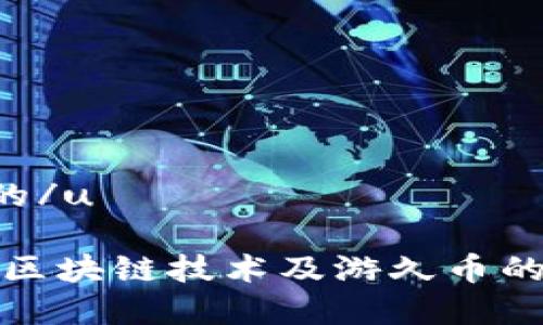 u接近且的/u

深入了解区块链技术及游久币的应用前景