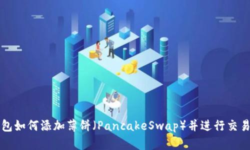 TP钱包如何添加薄饼（PancakeSwap）并进行交易指南