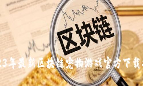 2023年最新区块链宠物游戏官方下载指南