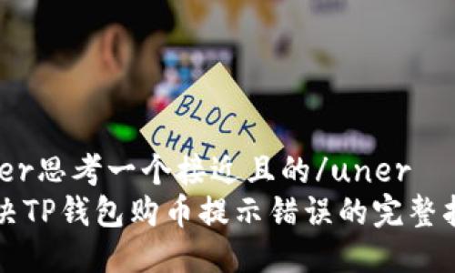 uner思考一个接近且的/uner
解决TP钱包购币提示错误的完整指南