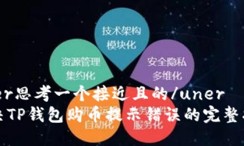uner思考一个接近且的/uner
解决TP钱包购币提示错误的完整指南